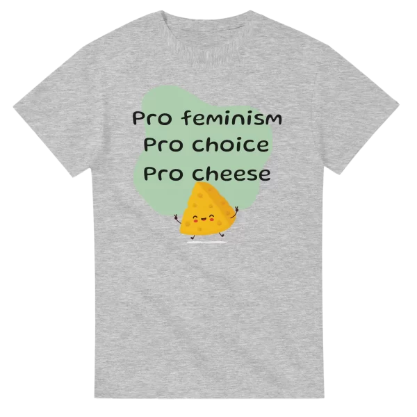 Pro Feminism Pro Choice Pro Cheese