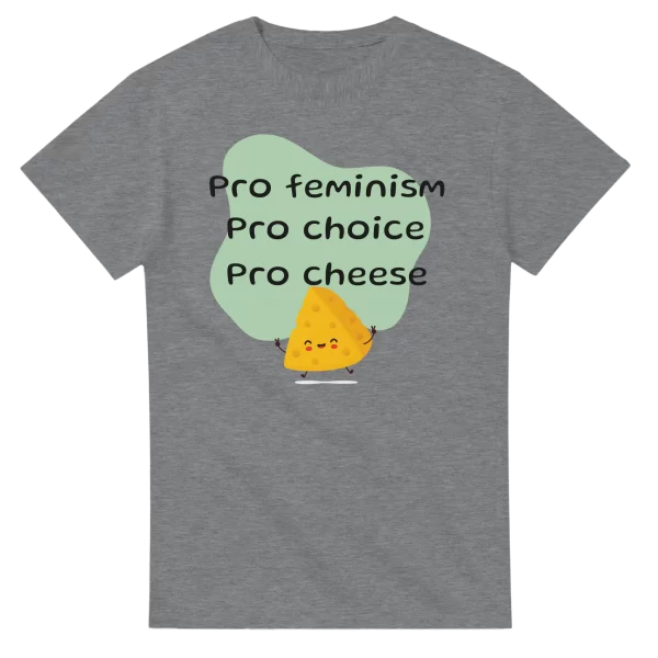 Pro Feminism Pro Choice Pro Cheese