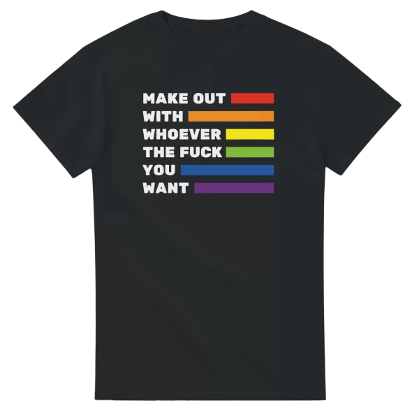 Make Out With Whoever The Fuck You Want