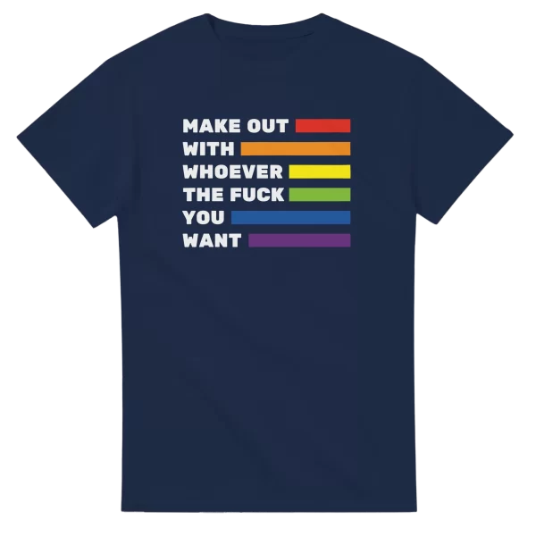 Make Out With Whoever The Fuck You Want