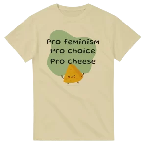 Pro Feminism Pro Choice Pro Cheese