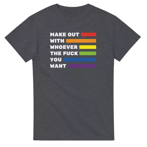 Make Out With Whoever The Fuck You Want
