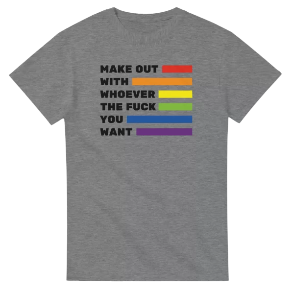 Make Out With Whoever The Fuck You Want